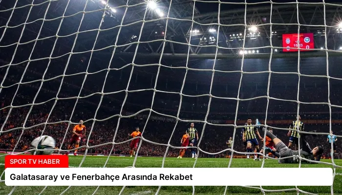 Galatasaray ve Fenerbahçe Arasında Rekabet