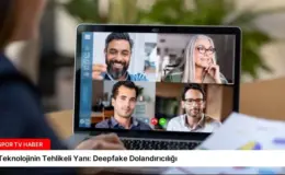 Teknolojinin Tehlikeli Yanı: Deepfake Dolandırıcılığı