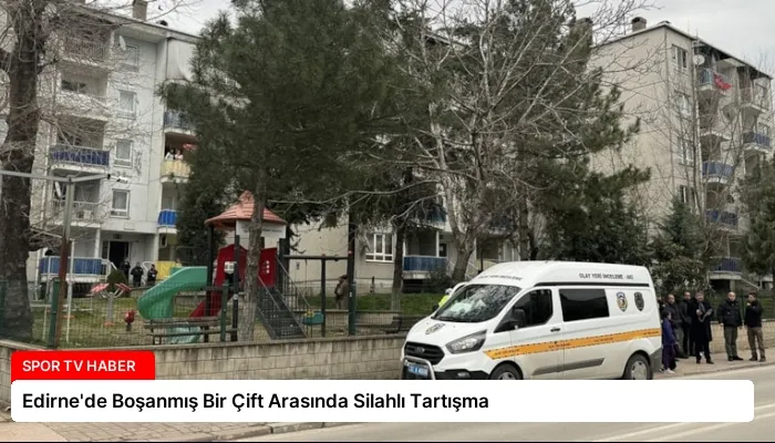 Edirne’de Boşanmış Bir Çift Arasında Silahlı Tartışma