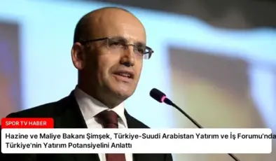 Hazine ve Maliye Bakanı Şimşek, Türkiye-Suudi Arabistan Yatırım ve İş Forumu’nda Türkiye’nin Yatırım Potansiyelini Anlattı
