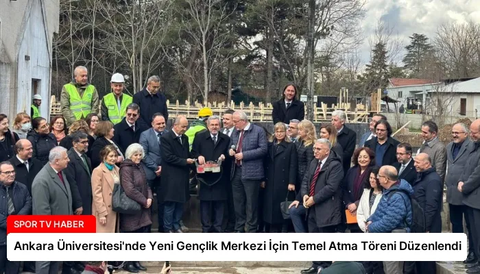 Ankara Üniversitesi’nde Yeni Gençlik Merkezi İçin Temel Atma Töreni Düzenlendi