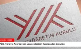YÖK, Türkiye-Azerbaycan Üniversitesi’nin Kurulacağını Duyurdu
