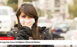 Avrupa’da Hava Kirliliğinin Ölümcül Etkileri