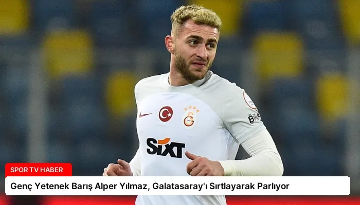 Genç Yetenek Barış Alper Yılmaz, Galatasaray’ı Sırtlayarak Parlıyor