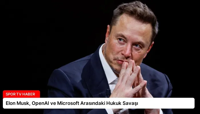Elon Musk, OpenAI ve Microsoft Arasındaki Hukuk Savaşı