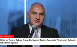 Kültür ve Turizm Bakanı Ersoy, Berlin’deki Turizm Fuarı’nda Türkiye’nin Gelecek Hedeflerini Açıkladı