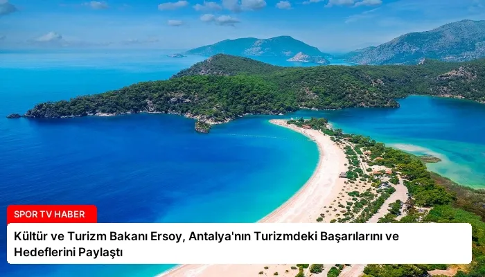 Kültür ve Turizm Bakanı Ersoy, Antalya’nın Turizmdeki Başarılarını ve Hedeflerini Paylaştı