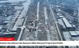 Atatürk Havalimanı’nda Bulunan Millet Bahçesi Projesi İptal Edildi