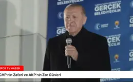 CHP’nin Zaferi ve AKP’nin Zor Günleri