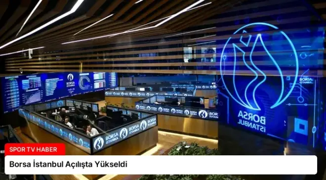 Borsa İstanbul Açılışta Yükseldi