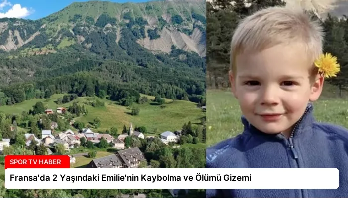 Fransa’da 2 Yaşındaki Emilie’nin Kaybolma ve Ölümü Gizemi