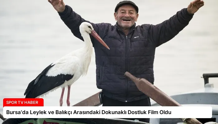 Bursa’da Leylek ve Balıkçı Arasındaki Dokunaklı Dostluk Film Oldu
