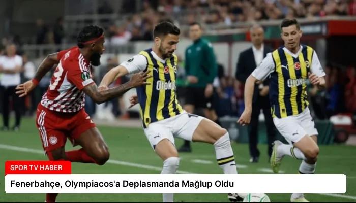 Fenerbahçe, Olympiacos’a Deplasmanda Mağlup Oldu