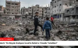 Marti: “En Büyük Endişem İsrail’in Refah’a Yönelik Tehditleri”