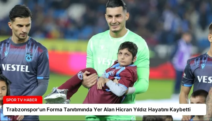 Trabzonspor’un Forma Tanıtımında Yer Alan Hicran Yıldız Hayatını Kaybetti