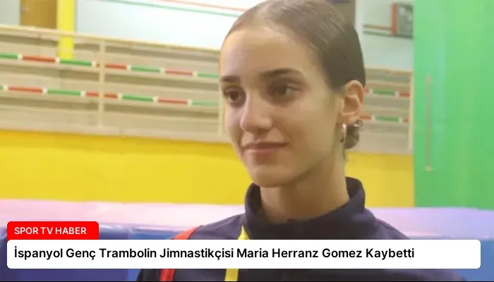 İspanyol Genç Trambolin Jimnastikçisi Maria Herranz Gomez Kaybetti