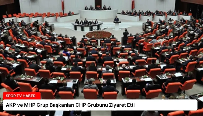 AKP ve MHP Grup Başkanları CHP Grubunu Ziyaret Etti