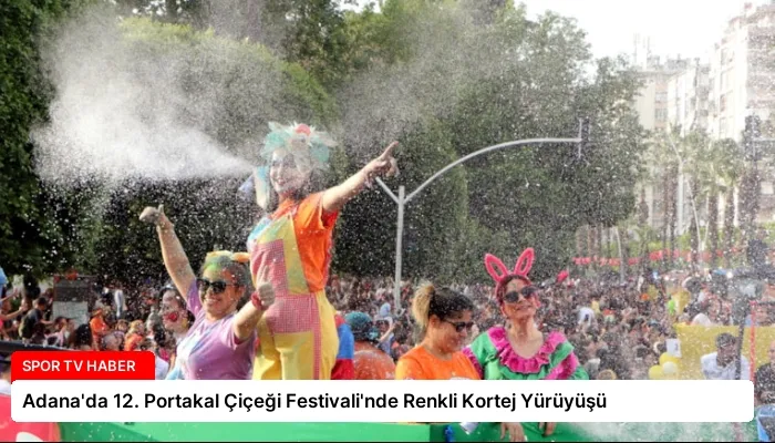Adana’da 12. Portakal Çiçeği Festivali’nde Renkli Kortej Yürüyüşü