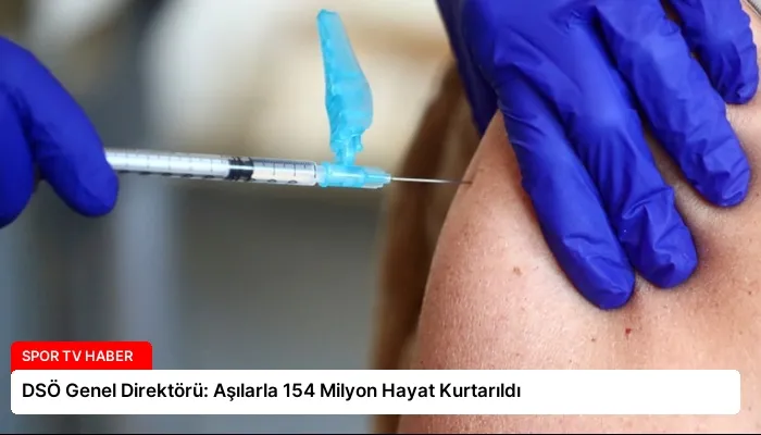 DSÖ Genel Direktörü: Aşılarla 154 Milyon Hayat Kurtarıldı