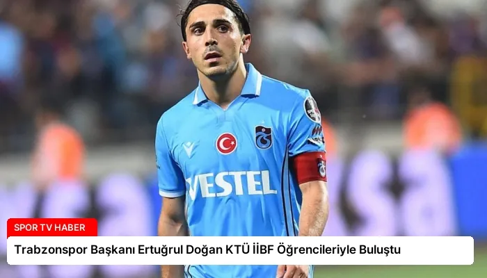 Trabzonspor Başkanı Ertuğrul Doğan KTÜ İİBF Öğrencileriyle Buluştu