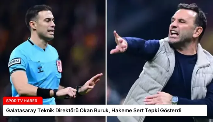 Galatasaray Teknik Direktörü Okan Buruk, Hakeme Sert Tepki Gösterdi