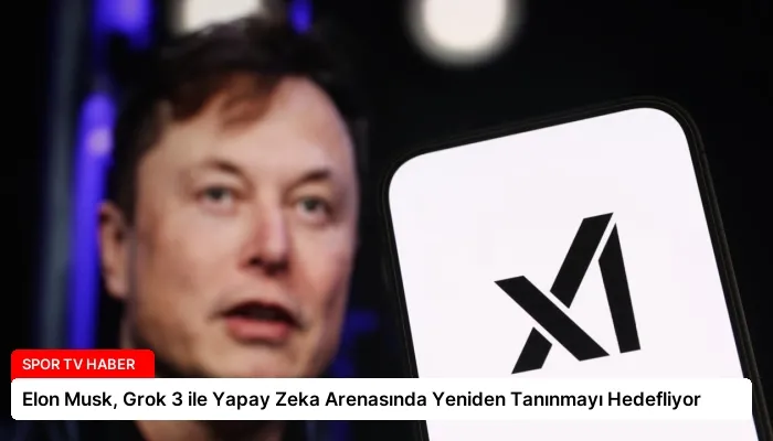 Elon Musk, Grok 3 ile Yapay Zeka Arenasında Yeniden Tanınmayı Hedefliyor