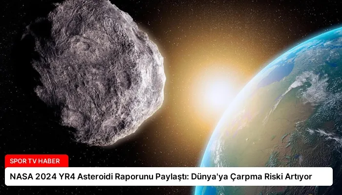NASA 2024 YR4 Asteroidi Raporunu Paylaştı: Dünya’ya Çarpma Riski Artıyor