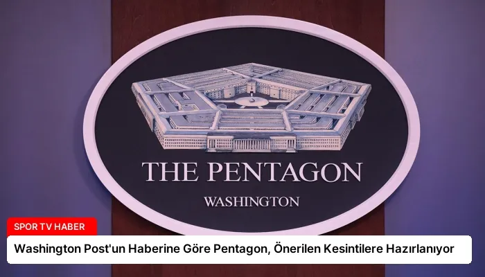 Washington Post’un Haberine Göre Pentagon, Önerilen Kesintilere Hazırlanıyor