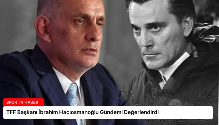 TFF Başkanı İbrahim Hacıosmanoğlu Gündemi Değerlendirdi