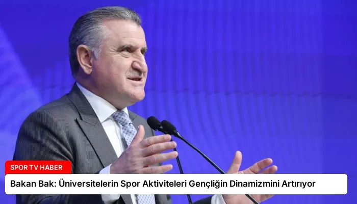 Bakan Bak: Üniversitelerin Spor Aktiviteleri Gençliğin Dinamizmini Artırıyor