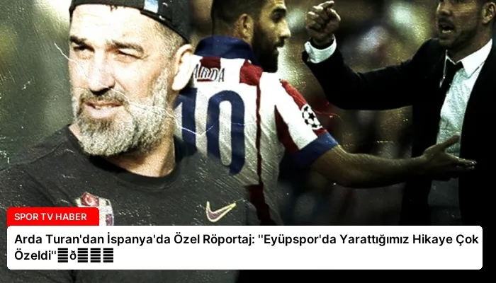Arda Turan’dan İspanya’da Özel Röportaj: ”Eyüpspor’da Yarattığımız Hikaye Çok Özeldi”⏬👇