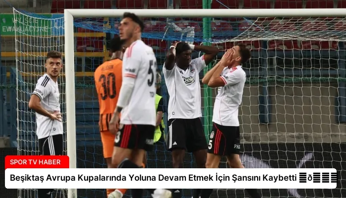 Beşiktaş Avrupa Kupalarında Yoluna Devam Etmek İçin Şansını Kaybetti ⏬👇