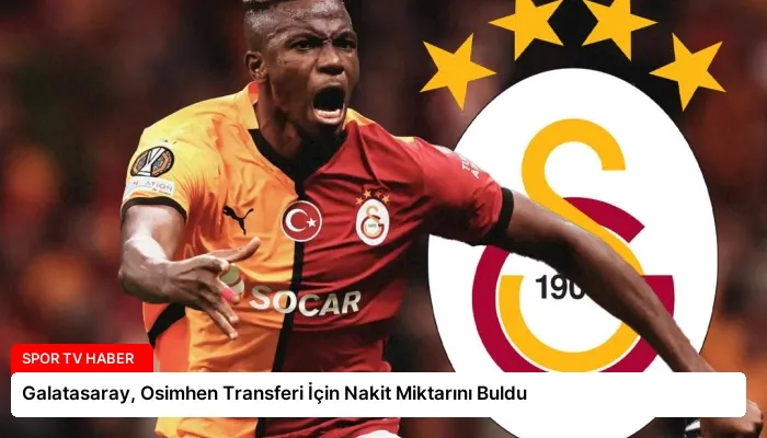 Galatasaray, Osimhen Transferi İçin Nakit Miktarını Buldu