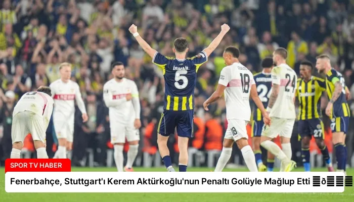 Fenerbahçe, Stuttgart’ı Kerem Aktürkoğlu’nun Penaltı Golüyle Mağlup Etti ⏬👇