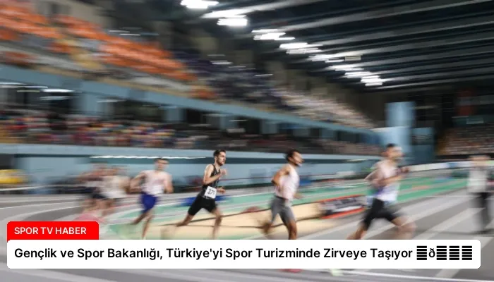 Gençlik ve Spor Bakanlığı, Türkiye’yi Spor Turizminde Zirveye Taşıyor ⏬👇