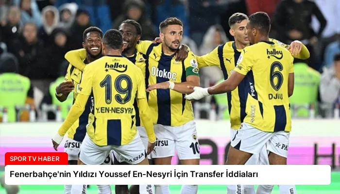 Fenerbahçe’nin Yıldızı Youssef En-Nesyri İçin Transfer İddiaları