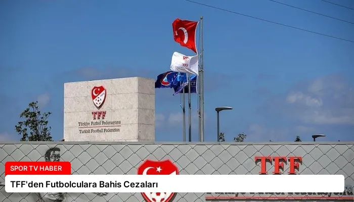 TFF’den Futbolculara Bahis Cezaları