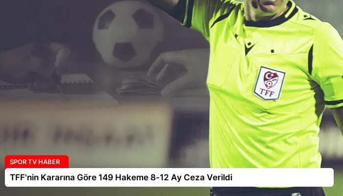 TFF’nin Kararına Göre 149 Hakeme 8-12 Ay Ceza Verildi