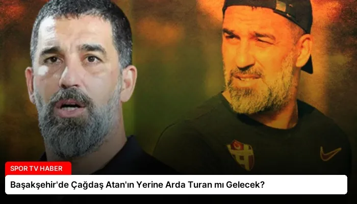 Başakşehir’de Çağdaş Atan’ın Yerine Arda Turan mı Gelecek?