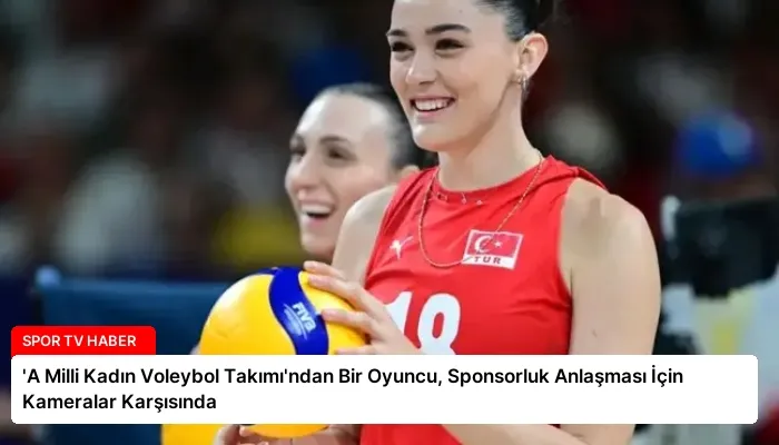 ‘A Milli Kadın Voleybol Takımı’ndan Bir Oyuncu, Sponsorluk Anlaşması İçin Kameralar Karşısında