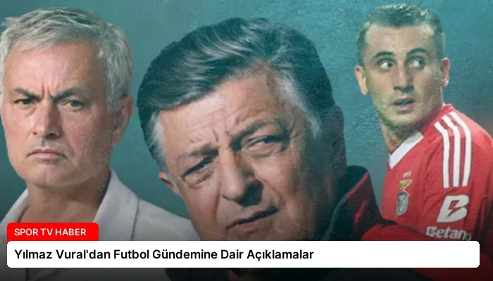 Yılmaz Vural’dan Futbol Gündemine Dair Açıklamalar