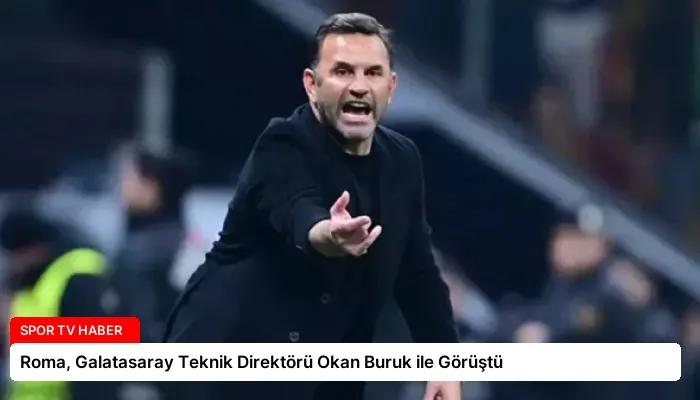 Roma, Galatasaray Teknik Direktörü Okan Buruk ile Görüştü