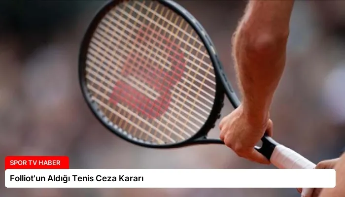 Folliot’un Aldığı Tenis Ceza Kararı