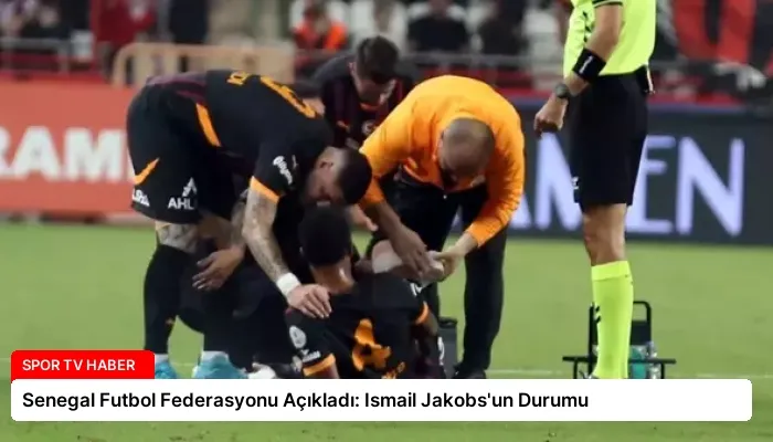 Senegal Futbol Federasyonu Açıkladı: Ismail Jakobs’un Durumu