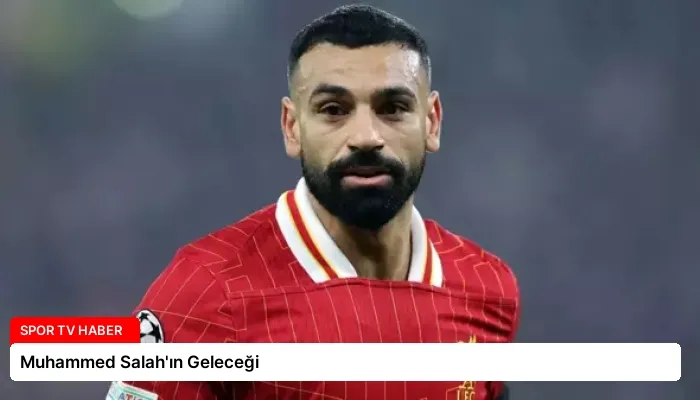 Muhammed Salah’ın Geleceği