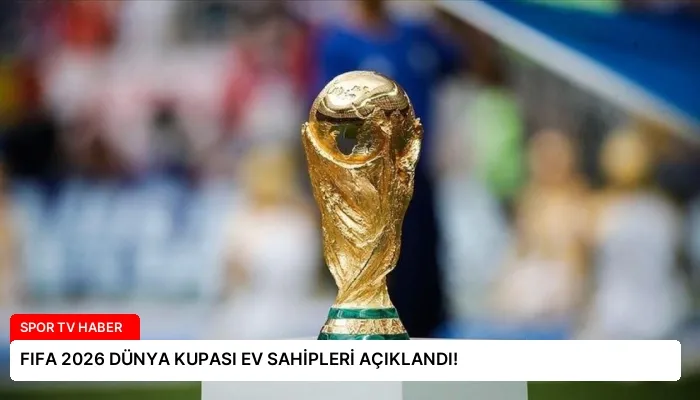 FIFA 2026 DÜNYA KUPASI EV SAHİPLERİ AÇIKLANDI!