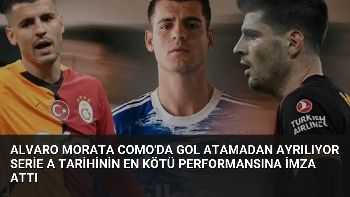 Alvaro Morata Como’da Gol Atamadan Ayrılıyor Serie A Tarihinin En Kötü Performansına İmza Attı