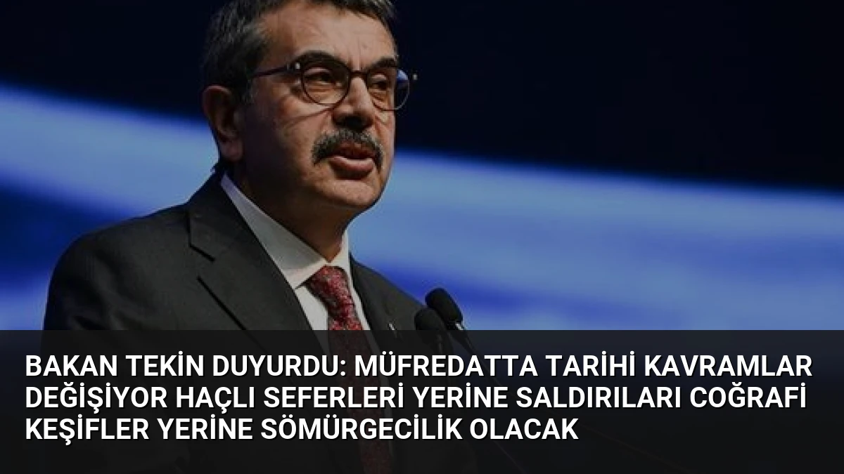 Bakan Tekin Duyurdu: Müfredatta Tarihi Kavramlar Değişiyor Haçlı Seferleri Yerine Saldırıları Coğrafi Keşifler Yerine Sömürgecilik Olacak