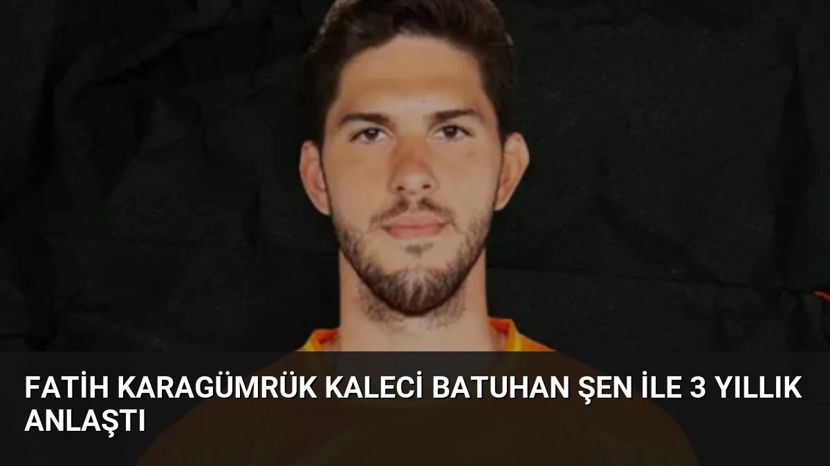Fatih Karagümrük Kaleci Batuhan Şen ile 3 Yıllık Anlaştı