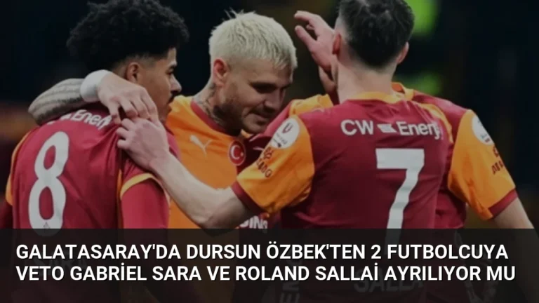 Galatasaray’da Dursun Özbek’ten 2 Futbolcuya Veto Gabriel Sara ve Roland Sallai Ayrılıyor Mu